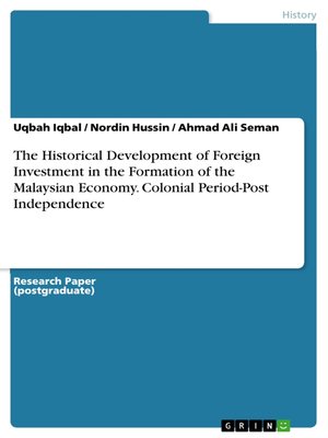 cover image of The Historical Development of Foreign Investment in the Formation of the Malaysian Economy. Colonial Period-Post Independence